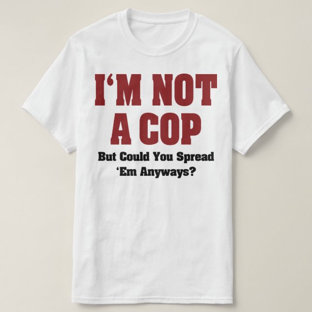 I'm Not A Cop - Funny Naughty Adult Humour T-Shirt (Design Front)