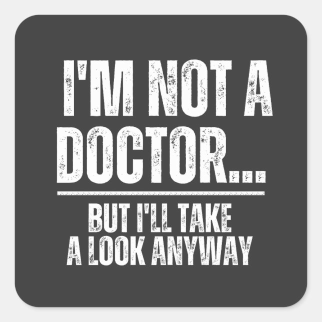 I'm Not A Doctor But I'll Take A Look Anyway Square Sticker (Front)