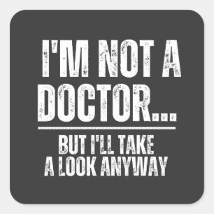 I'm Not A Doctor But I'll Take A Look Anyway Square Sticker