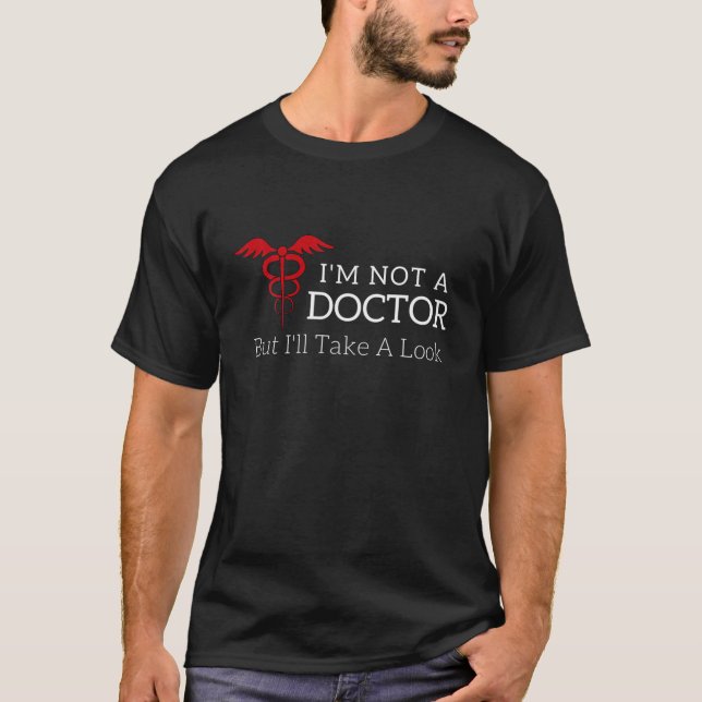 I'm Not A Doctor But I'll Take A Look Joke T T-Shirt (Front)