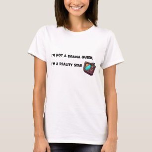 I'm not a drama queen,  I'm a reality star T-Shirt