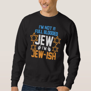 I'm Not a Full Blooded Jew I'm Jew-ish Hanukkah Sweatshirt