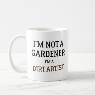 I'm Not A Gardener I'm A Dirt Artist Funny Coffee Mug