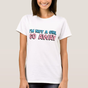 I'm Not A Girl Go Away Transgender Trans Human T-Shirt