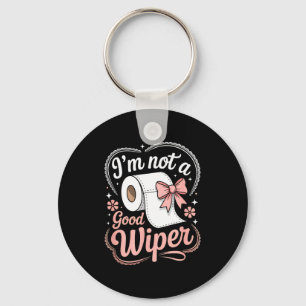 I'm Not A Good Wiper Funny Adult Humor New Dad Mom Key Ring