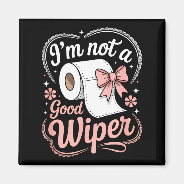 I'm Not A Good Wiper Funny Adult Humor New Dad Mom Magnet (Front)