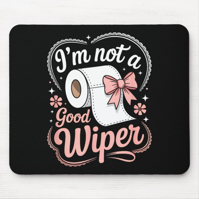 I'm Not A Good Wiper Funny Adult Humor New Dad Mom Mouse Mat (Front)