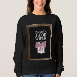 Im Not a Good Wiper Funny Embarrassing Humour Inap Sweatshirt