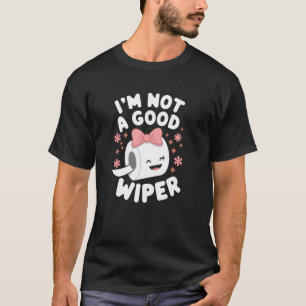 Im Not a Good Wiper Joke Men Women Embarrassing T-Shirt
