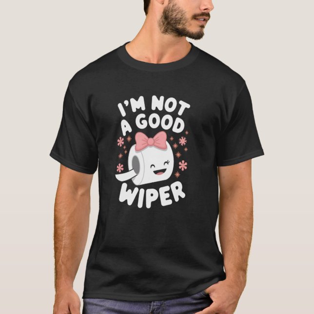 Im Not a Good Wiper Joke Men Women Embarrassing T-Shirt (Front)