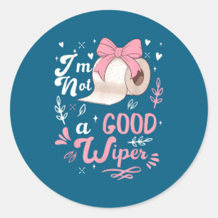 I'm Not A Good Wiper Saying Funny Inappropriate Me Classic Round Sticker