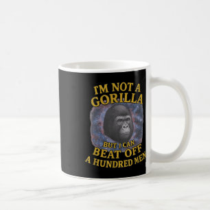 Im Not A Gorilla But I Can Beat Off A 100 Men Funn Coffee Mug
