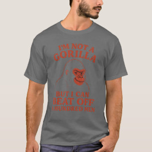 Im Not A Gorilla But I Can Beat Off a Hundred Men T-Shirt