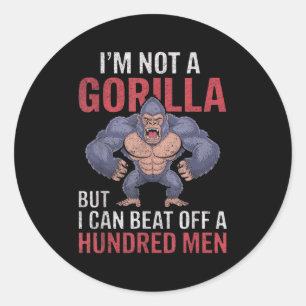 I'm Not A Gorilla But I Can Beat Off Hundred Men A Classic Round Sticker