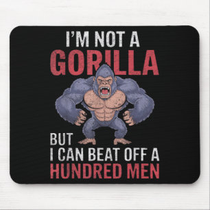 I'm Not A Gorilla But I Can Beat Off Hundred Men A Mouse Mat