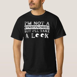im not a gynaecologist but but ill take a look  T-Shirt