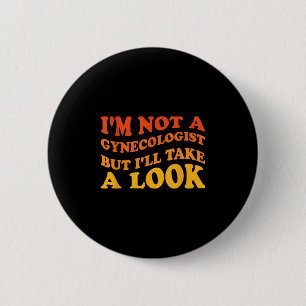 Im Not A Gynaecologist But Ill Take A Look 6 Cm Round Badge