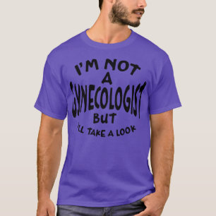 Im Not A Gynaecologist But Ill Take A Look Black T T-Shirt