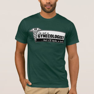 i'm not a gynaecologist but i'll take a look funny T-Shirt