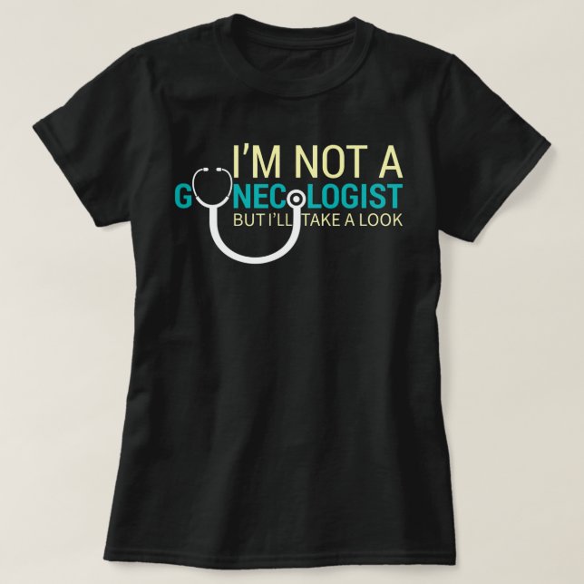 I'm Not A Gynaecologist But I'll Take A Look Funny T-Shirt (Design Front)