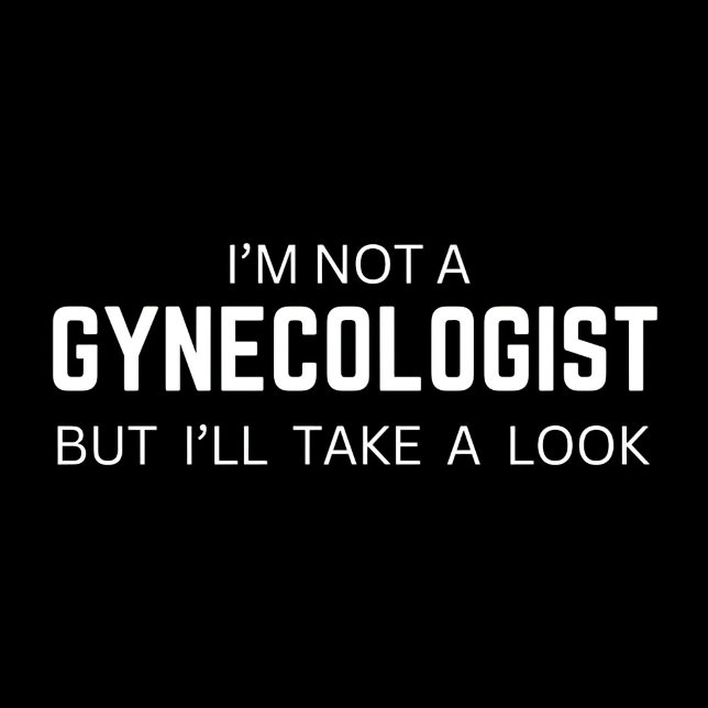 I'm not a Gynaecologist - funny Quotes meme Tshirt (Creator Uploaded)