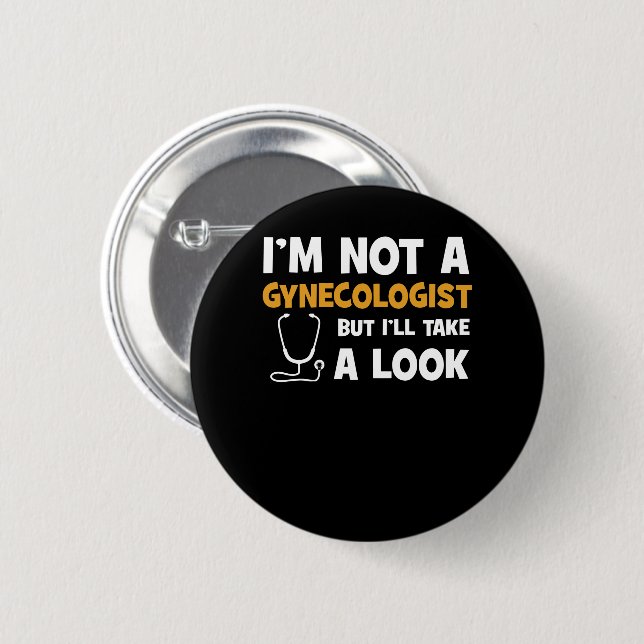 I'm Not A Gynecologist But I'll Take A Look 6 Cm Round Badge (Front & Back)