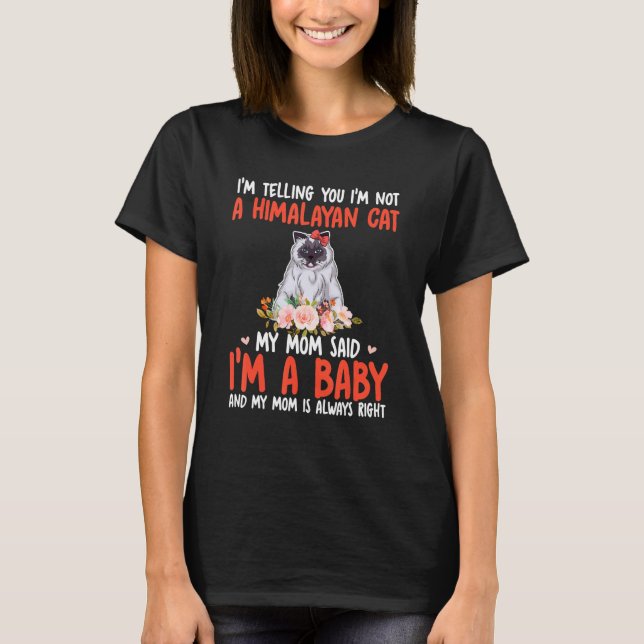 I'm Not A Himalayan Cat Mom Said I'm A Baby Cute C T-Shirt (Front)