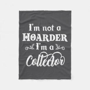 I'm Not A Hoarder, I'm A Collector. Funny Quote  Fleece Blanket