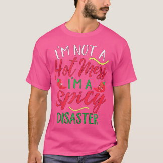I'M Not A Hot Mess I Am A Spicy Disaster Funny Chi T-Shirt