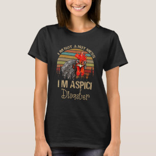 I'm Not A Hot Mess I'm A Spicy Disaster Chicken T-Shirt