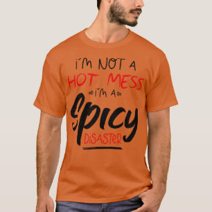 Im Not A Hot Mess Im A Spicy Disaster funny hot sp T-Shirt