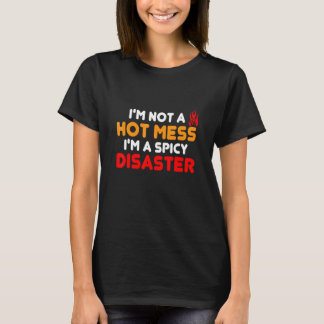 I'm Not A Hot Mess I'm A Spicy Disaster  Memes T-Shirt