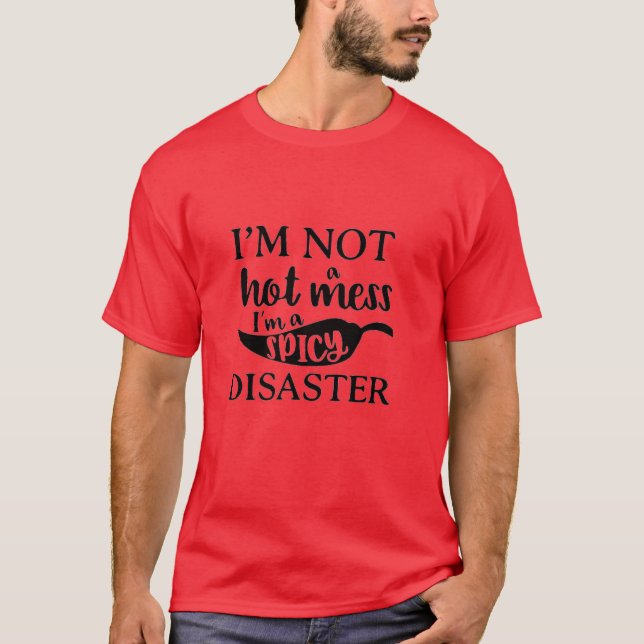 I'M NOT A HOT MESS, I'M A SPICY DISASTER T-SHIRT (Front)