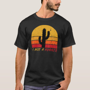 I'm Not A Hugger Retro Cactus Succulent Gardener S T-Shirt