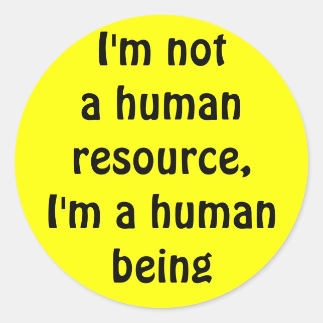 I'm not a human resource, i'm a human being classic round sticker (Front)
