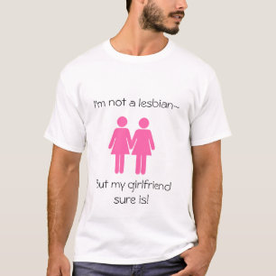 I'm Not A Lesbian, But My Girlfriend Sure Is! T-Shirt