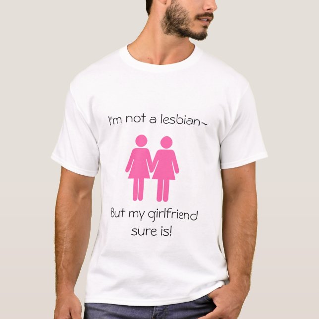 I'm Not A Lesbian, But My Girlfriend Sure Is! T-Shirt (Front)