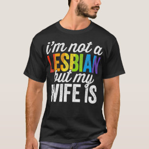 Im Not A Lesbian But My Wife Is Funny Lesbian LGBT T-Shirt
