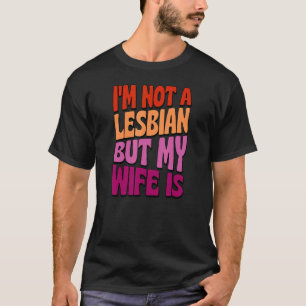 I'm Not A Lesbian But My Wife Is  Gay Wedding Quee T-Shirt