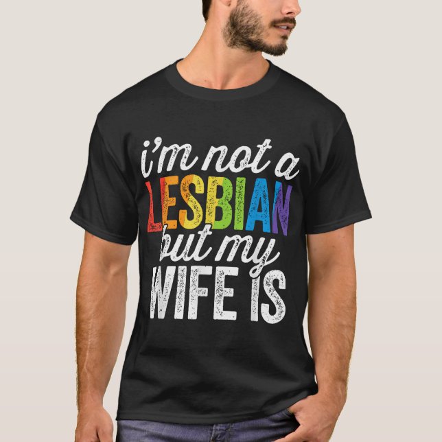 I'M Not A Lesbian But My Wife Is Lesbian T-Shirt (Front)