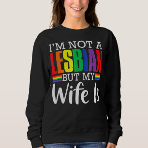 I'm Not A Lesbian But My Wife Is  Lgbt Rainbow Wed Sweatshirt
