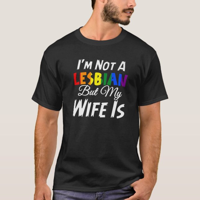 I'm Not A Lesbian But My Wife Is LGBT Wedding T-Shirt (Front)