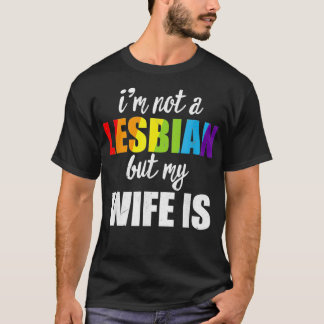 Im Not A Lesbian But My Wife Is LGBTQ Rainbow Wedd T-Shirt