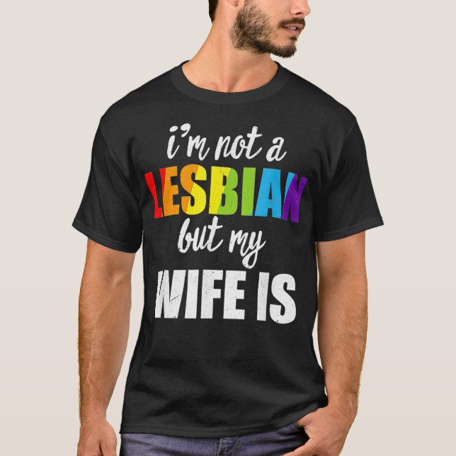 Im Not A Lesbian But My Wife Is LGBTQ Rainbow Wedd T-Shirt (Front)