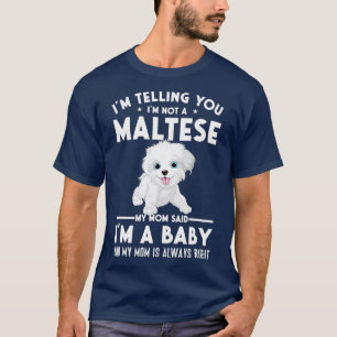 Im not a Maltese my mum said Im a baby T-Shirt