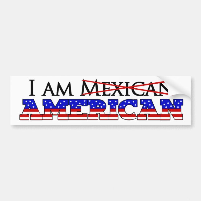 I'm Not A Mexican American - I'm an American Bumper Sticker (Front)