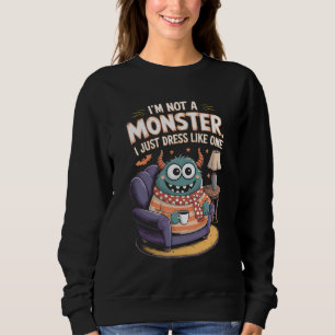 I'm not a monster I just dress like one Halloween Sweatshirt