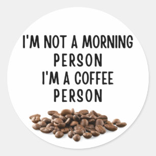 I'm not a morning person I'm a coffee person Classic Round Sticker