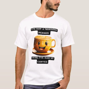 I'm not a morning person until I've had my coffee T-Shirt