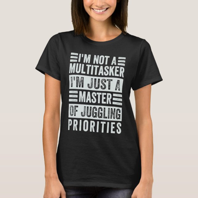 I'm Not A Multitasker  Master Of Juggling Prioriti T-Shirt (Front)